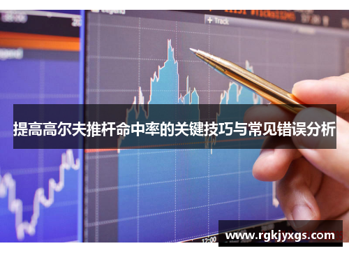 提高高尔夫推杆命中率的关键技巧与常见错误分析