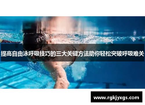 提高自由泳呼吸技巧的三大关键方法助你轻松突破呼吸难关