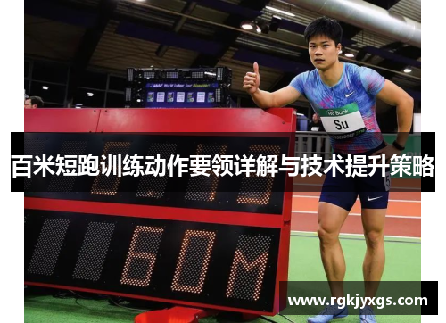 百米短跑训练动作要领详解与技术提升策略