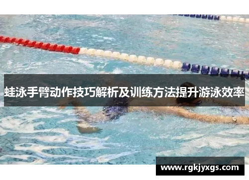 蛙泳手臂动作技巧解析及训练方法提升游泳效率