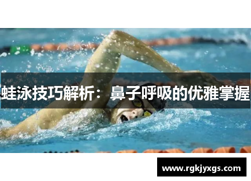 蛙泳技巧解析：鼻子呼吸的优雅掌握
