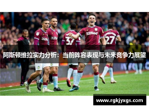 阿斯顿维拉实力分析：当前阵容表现与未来竞争力展望