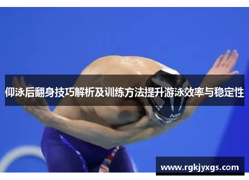 仰泳后翻身技巧解析及训练方法提升游泳效率与稳定性